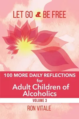 Loslassen und frei sein: 100 weitere Tagesgedanken für erwachsene Kinder von Alkoholikern - Let Go and Be Free: 100 More Daily Reflections for Adult Children of Alcoholics