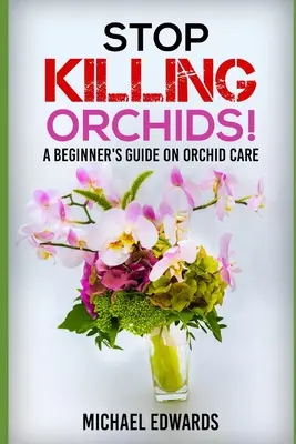 Hör auf, Orchideen zu töten! Ein Leitfaden für Anfänger in der Orchideenpflege - Stop Killing Orchids!: A Beginner's Guide On Orchid Care