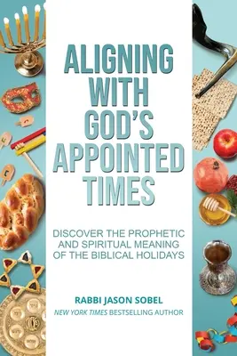 Mit Gottes Zeiten in Einklang bringen: Entdecken Sie die prophetische und spirituelle Bedeutung der biblischen Feiertage - Aligning With God's Appointed Times: Discover the Prophetic and Spiritual Meaning of the Biblical Holidays