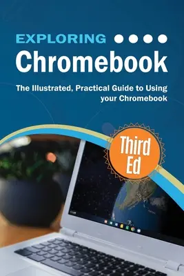 Exploring Chromebook Dritte Ausgabe: Der illustrierte, praktische Leitfaden für die Verwendung von Chromebook - Exploring Chromebook Third Edition: The Illustrated, Practical Guide to using Chromebook