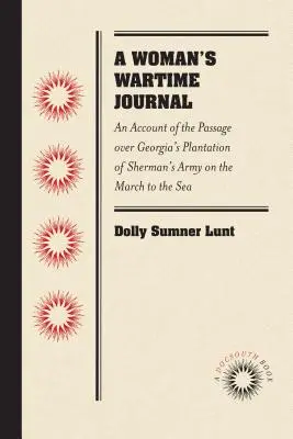 A Woman's Wartime Journal: Ein Bericht über die Passage von Shermans Armee über die Plantage in Georgia auf dem Marsch zum Meer, wie im Tagebuch aufgezeichnet - A Woman's Wartime Journal: An Account of the Passage Over Georgia's Plantation of Sherman's Army on the March to the Sea, as Recorded in the Diar