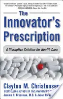 Das Rezept des Innovators: Eine bahnbrechende Lösung für die Gesundheitsversorgung - The Innovator's Prescription: A Disruptive Solution for Health Care