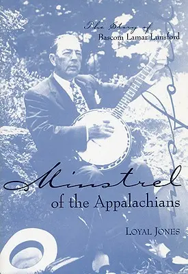 Minnesänger der Appalachen: Die Geschichte von BASCOM Lamar Lunsford - Minstrel of the Appalachians: The Story of BASCOM Lamar Lunsford