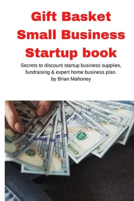 Geschenkkorb Small Business Startup Buch: Geheimnisse der Discount-Startup-Business-Zubehör, Fundraising & Expert Home Business Plan - Gift Basket Small Business Startup book: Secrets to discount startup business supplies, fundraising & expert home business plan