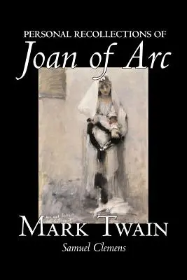 Persönliche Erinnerungen an Jeanne d'Arc von Mark Twain, Belletristik, Klassiker - Personal Recollections of Joan of Arc by Mark Twain, Fiction, Classics