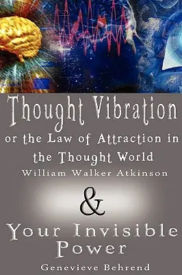 Gedankenschwingung oder das Gesetz der Anziehung in der Gedankenwelt & Ihre unsichtbare Macht (2 Bücher in 1) - Thought Vibration or the Law of Attraction in the Thought World & Your Invisible Power (2 Books in 1)