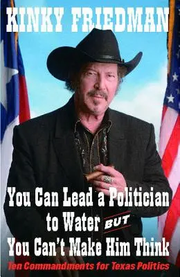 Du kannst einen Politiker zum Wasser führen, aber du kannst es nicht: Zehn Gebote für die texanische Politik - You Can Lead a Politician to Water, But You Can't: Ten Commandments for Texas Politics