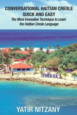 Haitianisches Kreolisch konversationell schnell und einfach: Die innovativste Technik zum Erlernen der haitianischen Kreolsprache - Conversational Haitian Creole Quick and Easy: The Most Innovative Technique to Learn the Haitian Creole Language