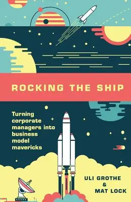 Das Schiff schaukeln: Verwandlung von Unternehmensmanagern in Business Model Mavericks - Rocking the Ship: Turning Corporate Managers into Business Model Mavericks