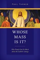 Wem gehört die Messe?: Warum die katholische Liturgie den Menschen so viel bedeutet - Whose Mass Is It?: Why People Care So Much about the Catholic Liturgy