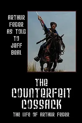 Der gefälschte Kosak: Das Leben von Arthur Feder - The Counterfeit Cossack: The Life of Arthur Feder