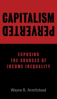 Pervertierter Kapitalismus: Die Quellen der Einkommensungleichheit aufdecken - Capitalism Perverted: Exposing The Sources of Income Inequality