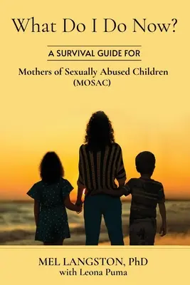 Was soll ich jetzt tun? Ein Überlebensleitfaden für Mütter sexuell missbrauchter Kinder (MOSAC) - What Do I Do Now? A Survival Guide for Mothers of Sexually Abused Children (MOSAC)