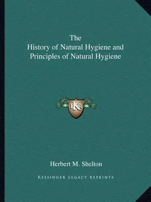 Die Geschichte der Naturheilkunde und Grundsätze der Naturheilkunde - The History of Natural Hygiene and Principles of Natural Hygiene