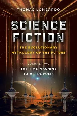 Science Fiction: die evolutionäre Mythologie der Zukunft: Band Zwei: Die Zeitmaschine nach Metropolis - Science Fiction: the Evolutionary Mythology of the Future: Volume Two: the Time Machine to Metropolis