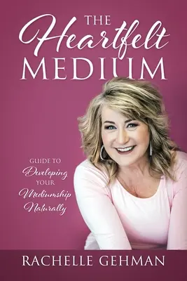 Das Herzensmedium: Anleitung zur natürlichen Entwicklung Ihrer Medialität - The Heartfelt Medium: Guide to Developing Your Mediumship Naturally