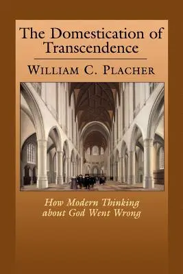Die Domestizierung der Transzendenz: Wie das moderne Denken über Gott in die Irre ging - The Domestication of Transcendence: How Modern Thinking about God Went Wrong