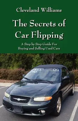 Die Geheimnisse des Autoverkaufs: Eine Schritt-für-Schritt-Anleitung für den Kauf und Verkauf von Gebrauchtwagen - The Secrets of Car Flipping: A Step by Step Guide For Buying and Selling Used Cars