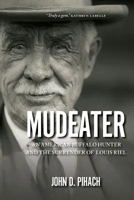 Mudeater: Ein amerikanischer Büffeljäger und die Kapitulation von Louis Riel - Mudeater: An American Buffalo Hunter and the Surrender of Louis Riel