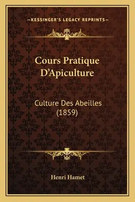 Cours Pratique D'Apiculture: Kultur der Bienenstöcke (1859) - Cours Pratique D'Apiculture: Culture Des Abeilles (1859)