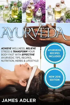 Ayurveda: Erreichen Sie Wellness, bauen Sie Stress ab und verändern Sie Ihren Körper schnell mit effektiven ayurvedischen Tipps, Rezepten, Ernährung, Kräutern & - Ayurveda: Achieve Wellness, Relieve Stress & Transform Your Body Fast with Effective Ayurvedic Tips, Recipes, Nutrition, Herbs &