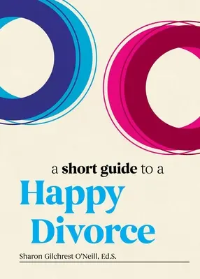 Ein kurzer Leitfaden für eine glückliche Scheidung: Der moderne Rahmen für das Ende der Liebe - A Short Guide to a Happy Divorce: The Modern Framework for When Love Comes to an End