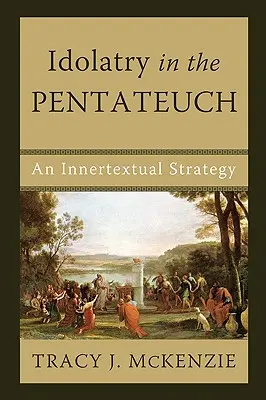 Götzendienst im Pentateuch: Eine innertextliche Strategie - Idolatry in the Pentateuch: An Innertextual Strategy