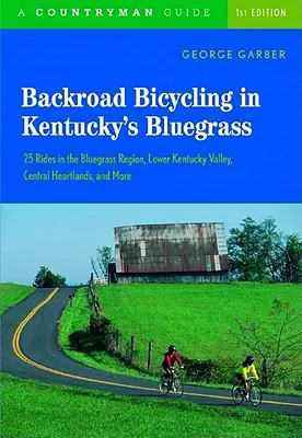 Backroad Bicycling in Kentucky's Bluegrass: 25 Rides in der Bluegrass Region Lower Kentucky Valley, Central Heartlands, and More - Backroad Bicycling in Kentucky's Bluegrass: 25 Rides in the Bluegrass Region Lower Kentucky Valley, Central Heartlands, and More