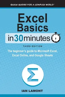 Excel-Grundlagen in 30 Minuten: Der Leitfaden für Einsteiger in Microsoft Excel, Excel Online und Google Sheets - Excel Basics In 30 Minutes: The beginner's guide to Microsoft Excel, Excel Online, and Google Sheets