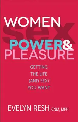 Frauen, Sex, Macht und Vergnügen: Wie Sie das Leben (und den Sex) bekommen, das Sie wollen - Women, Sex, Power, & Pleasure: Getting the Life (and Sex) You Want