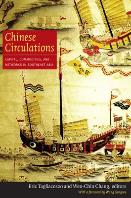 Chinesische Zirkulationen: Kapital, Waren und Netzwerke in Südostasien - Chinese Circulations: Capital, Commodities, and Networks in Southeast Asia