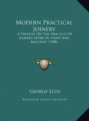 Modern Practical Joinery: Eine Abhandlung über die Praxis der Tischlerarbeit von Hand und Maschine (1908) - Modern Practical Joinery: A Treatise On The Practice Of Joiner's Work By Hand And Machine (1908)