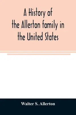 Eine Geschichte der Familie Allerton in den Vereinigten Staaten: 1585 bis 1885, und eine Genealogie der Nachkommenschaft von Isaac Allerton, Mayflower-Pilger, Plymouth - A history of the Allerton family in the United States: 1585 to 1885, and a genealogy of the descendants of Isaac Allerton, Mayflower pilgrim, Plymouth