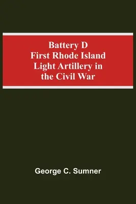 Battery D First Rhode Island Light Artillery im Bürgerkrieg - Battery D First Rhode Island Light Artillery In The Civil War