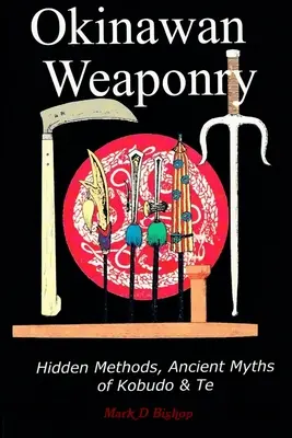 Okinawanische Waffen, verborgene Methoden, uralte Mythen des Kobudo & Te - Okinawan Weaponry, Hidden Methods, Ancient Myths of Kobudo & Te