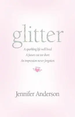 Glitter: ein glitzerndes Leben, eine zu kurz geratene Zukunft, ein unvergesslicher Eindruck - glitter: a sparkling life well lived, a future cut too short, an impression never forgotten