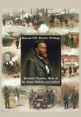 General U.S. Grant's Writings (Vollständig und ungekürzt, einschließlich seiner persönlichen Memoiren, State of the Union Address und Briefe von Ulysses S. Grant an H - General U.S. Grant's Writings (Complete and Unabridged Including His Personal Memoirs, State of the Union Address and Letters of Ulysses S. Grant to H