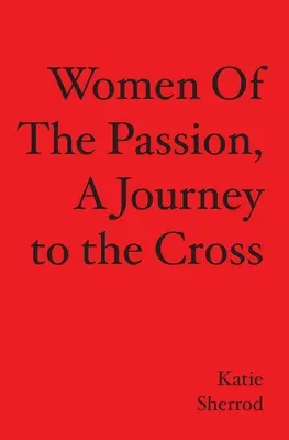 FRAUEN DER LEIDENSCHAFT, Eine Reise zum Kreuz - WOMEN OF THE PASSION, A Journey to the Cross