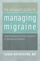 Der Leitfaden für Frauen zum Umgang mit Migräne: Die Hormonverbindung verstehen, um Hoffnung und Wohlbefinden zu finden - The Woman's Guide to Managing Migraine: Understanding the Hormone Connection to Find Hope and Wellness