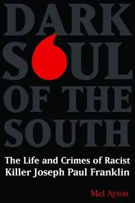 Die dunkle Seele des Südens: Das Leben und die Verbrechen des rassistischen Mörders Joseph Paul Franklin - Dark Soul of the South: The Life and Crimes of Racist Killer Joseph Paul Franklin