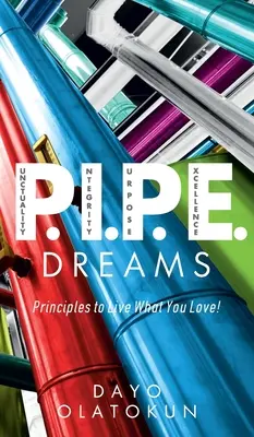 P.I.P.E.-Träume: Prinzipien, um zu leben, was man liebt! - P.I.P.E. Dreams: Principles To Live What You Love!