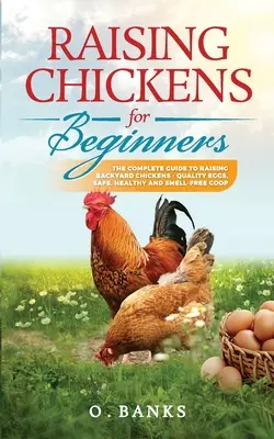 Hühneraufzucht für Anfänger: Der komplette Leitfaden für die Aufzucht von Hinterhofhühnern - Qualitätseier, sicher, gesund und geruchsfrei - Taschenbuch - Raising Chickens for Beginners: The Complete Guide To Raising Backyard Chickens - Quality Eggs, Safe, Healthy and Smell-free Coop Paperback