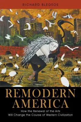 Remodern America: Wie die Erneuerung der Künste den Kurs der westlichen Zivilisation verändern wird - Remodern America: How the Renewal of the Arts Will Change the Course of Western Civilization