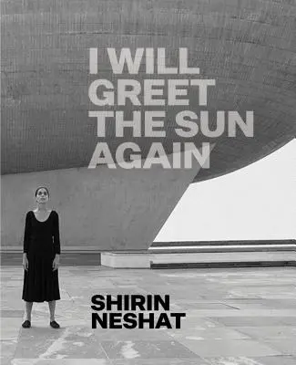 Shirin Neshat: Ich werde die Sonne wieder grüßen - Shirin Neshat: I Will Greet the Sun Again