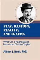 Spiel, Illusion, Realität und Trauma: Was kann ein Psychoanalytiker von Charlie Chaplin lernen? - Play, illusion, Reality, and Trauma: What Can a Psychoanalyst Learn from Charlie Chaplin?