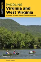 Paddeln in Virginia und West Virginia: Ein Leitfaden für die besten Paddelabenteuer der Region - Paddling Virginia and West Virginia: A Guide to the Area's Greatest Paddling Adventures