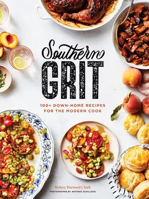 Southern Grit: 100+ Down-Home-Rezepte für den modernen Koch - Southern Grit: 100+ Down-Home Recipes for the Modern Cook