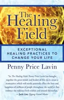 Das heilende Feld: Außergewöhnliche Heilpraktiken, die Ihr Leben verändern - The Healing Field: Exceptional Healing Practices to Change Your Life