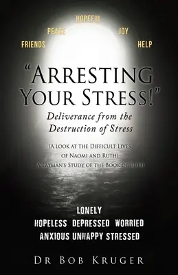 Dem Stress Einhalt gebieten! Befreiung von der Zerstörung durch Stress: (Ein Blick auf das schwierige Leben von Naomi und Rut) A Layman's Study of the Book of R - Arresting Your Stress! Deliverance from the Destruction of Stress: (A look at the Difficult Lives of Naomi and Ruth) A Layman's Study of the Book of R