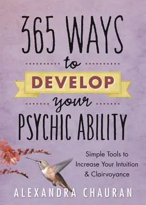 365 Wege zur Entwicklung Ihrer übersinnlichen Fähigkeiten: Einfache Werkzeuge zur Verbesserung Ihrer Intuition und Hellsichtigkeit - 365 Ways to Develop Your Psychic Ability: Simple Tools to Increase Your Intuition & Clairvoyance